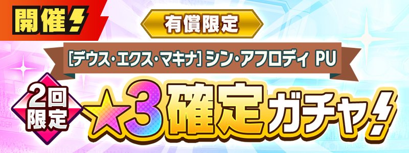 有償限定　［デウス・エクス・マキナ］シン・アフロディ ＰＵ★３確定ガチャ